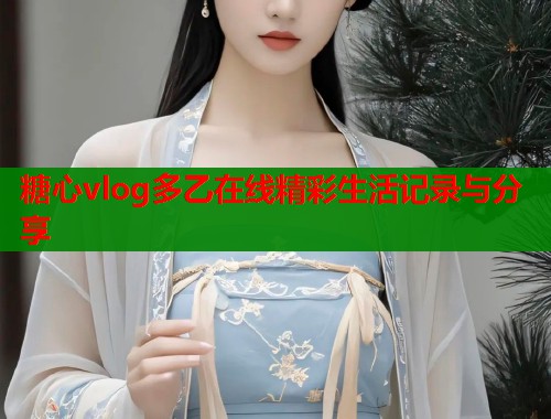 糖心vlog多乙在线精彩生活记录与分享  第2张